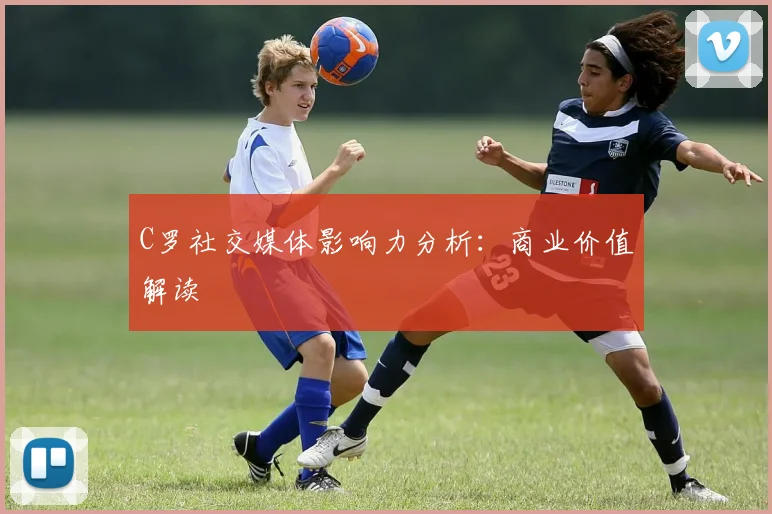 C罗社交媒体影响力分析:商业价值解读