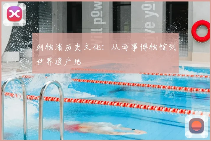 利物浦历史文化：从海事博物馆到世界遗产地