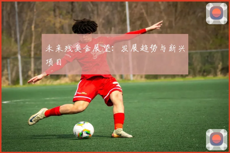 未来残奥会展望：发展趋势与新兴项目
