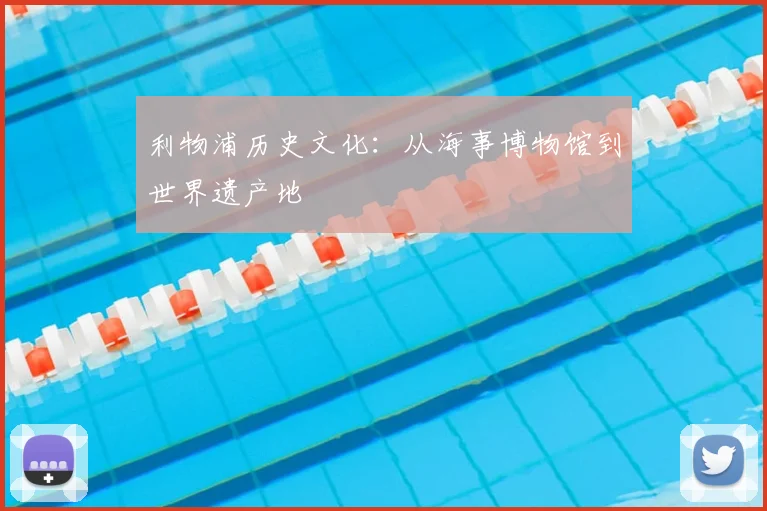 利物浦历史文化：从海事博物馆到世界遗产地