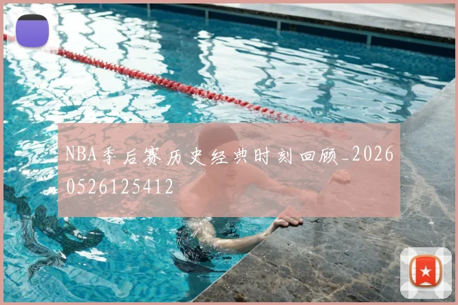 NBA季后赛历史经典时刻回顾_20260526125412